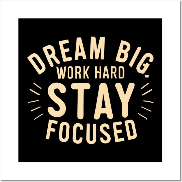 Dream big work hard stay focused Wall Art by NomiCrafts